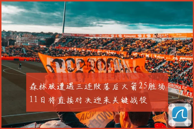 森林狼遭遇三连败落后火箭25胜场11日将直接对决迎来关键战役